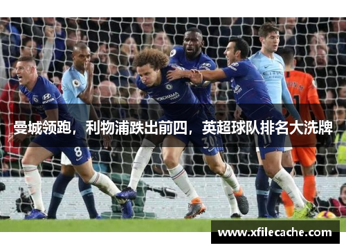 曼城领跑，利物浦跌出前四，英超球队排名大洗牌
