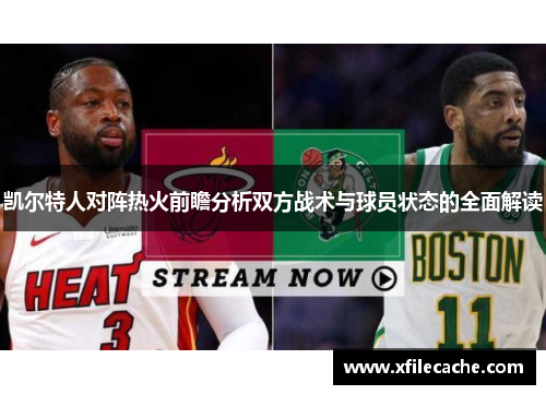 凯尔特人对阵热火前瞻分析双方战术与球员状态的全面解读