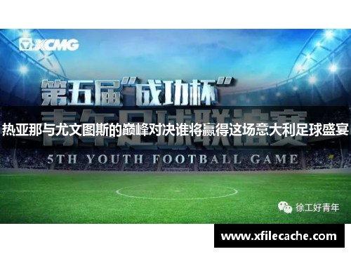 热亚那与尤文图斯的巅峰对决谁将赢得这场意大利足球盛宴