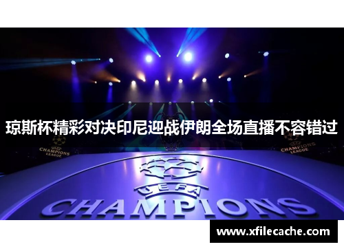 琼斯杯精彩对决印尼迎战伊朗全场直播不容错过