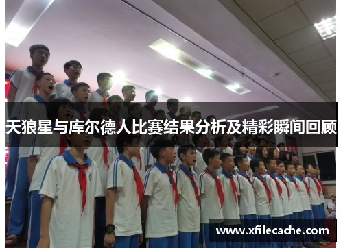 天狼星与库尔德人比赛结果分析及精彩瞬间回顾